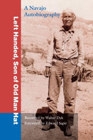 Title: Left Handed, Son of Old Man Hat: A Navaho Autobiography, Author: Left Handed