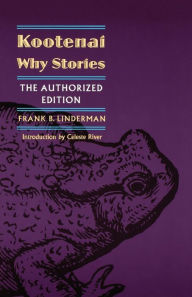 Title: Kootenai Why Stories (The Authorized Edition), Author: Frank B. Linderman