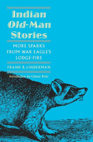 Title: Indian Old-Man Stories: More Sparks from War Eagle's Lodge-Fire (The Authorized Edition), Author: Frank B. Linderman