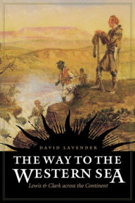 Title: The Way to the Western Sea: Lewis and Clark across the Continent, Author: David Lavender
