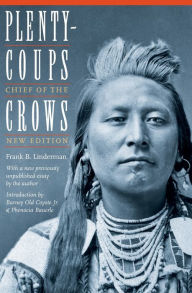 Title: Plenty-coups: Chief of the Crows (Second Edition) / Edition 1, Author: Frank B. Linderman