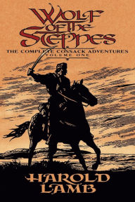 Title: Wolf of the Steppes: The Complete Cossack Adventures, Volume One, Author: Harold Lamb