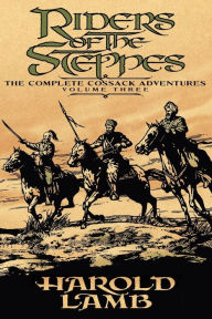 Title: Riders of the Steppes: The Complete Cossack Adventures, Volume Three, Author: Harold Lamb