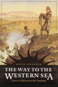 Title: The Way to the Western Sea: Lewis and Clark across the Continent, Author: David Lavender
