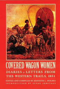 Title: Covered Wagon Women, Volume 3: Diaries and Letters from the Western Trails, 1851, Author: Kenneth L. Holmes