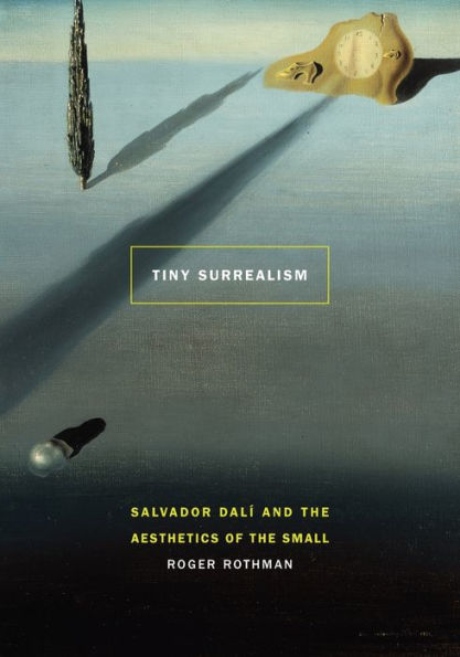 Tiny Surrealism: Salvador Dalí and the Aesthetics of the Small