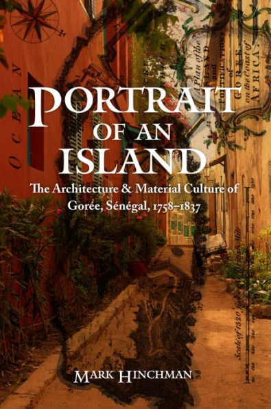 Portrait of an Island: The Architecture and Material Culture of Gorée, Sénégal, 1758-1837