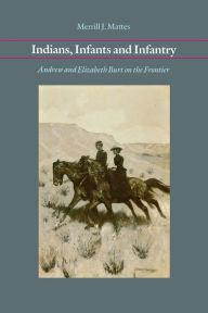 Title: Indians, Infants and Infantry: Andrew and Elizabeth Burt on the Frontier, Author: Merrill J. Mattes