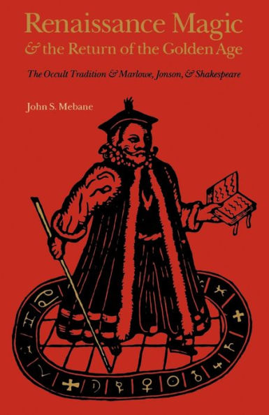 Renaissance Magic and the Return of the Golden Age: The Occult Tradition and Marlowe, Jonson, and Shakespeare