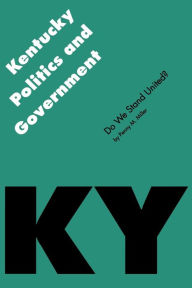 Title: Kentucky Politics and Government: Do We Stand United? / Edition 1, Author: Penny M. Miller