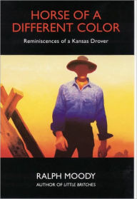 Title: Horse of a Different Color: Reminiscences of a Kansas Drover, Author: Ralph Moody