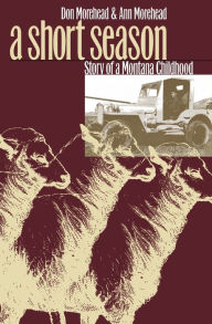Title: A Short Season: Story of a Montana Childhood, Author: Donald M. Morehead