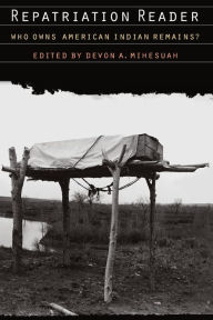 Title: Repatriation Reader: Who Owns American Indian Remains?, Author: Devon A. Mihesuah