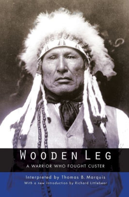 Wooden Leg A Warrior Who Fought Custer Second Edition