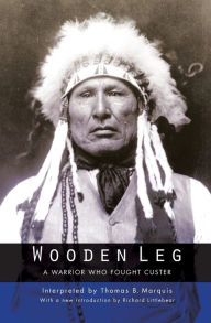 Title: Wooden Leg: A Warrior Who Fought Custer (Second Edition), Author: Thomas B. Marquis