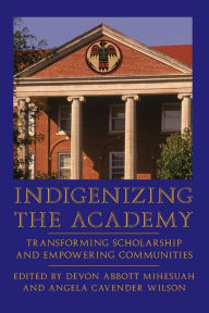 Title: Indigenizing the Academy: Transforming Scholarship and Empowering Communities, Author: Devon Abbott Mihesuah