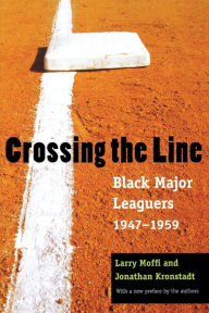 Title: Crossing the Line: Black Major Leaguers, 1947-1959, Author: Larry Moffi