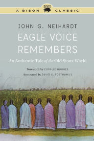 Title: Eagle Voice Remembers: An Authentic Tale of the Old Sioux World, Author: John G. Neihardt