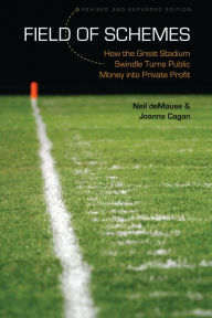 Title: Field of Schemes: How the Great Stadium Swindle Turns Public Money into Private Profit, Revised and Expanded Edition, Author: Neil deMause
