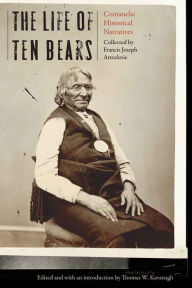 Title: The Life of Ten Bears: Comanche Historical Narratives, Author: Francis Joseph Attocknie