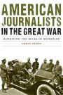 American Journalists in the Great War: Rewriting the Rules of Reporting