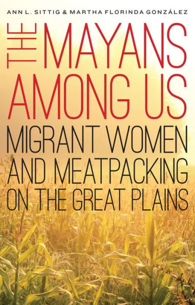 The Mayans Among Us: Migrant Women and Meatpacking on the Great Plains