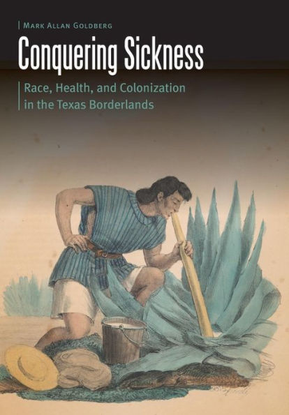 Conquering Sickness: Race, Health, and Colonization in the Texas Borderlands