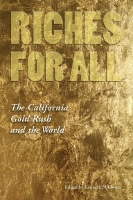 Title: Riches for All: The California Gold Rush and the World, Author: Kenneth N. Owens
