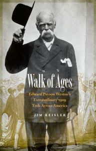 Title: Walk of Ages: Edward Payson Weston's Extraordinary 1909 Trek Across America, Author: Jim Reisler