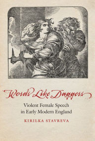 Title: Words Like Daggers: Violent Female Speech in Early Modern England, Author: Kirilka Stavreva