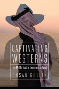 Title: Captivating Westerns: The Middle East in the American West, Author: Susan Kollin