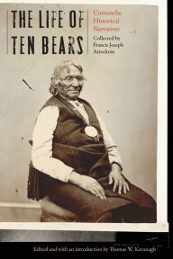 Title: The Life of Ten Bears: Comanche Historical Narratives, Author: Francis Joseph Attocknie