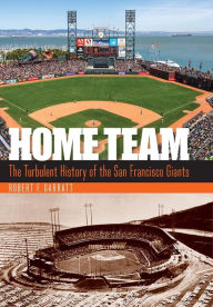 Title: Home Team: The Turbulent History of the San Francisco Giants, Author: Robert F. Garratt