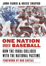 Title: One Nation Under Baseball: How the 1960s Collided with the National Pastime, Author: John Florio