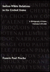 Title: Indian-White Relations in the United States: A Bibliography of Works Published 1975-1980, Author: Francis P. Prucha