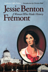 Title: Jessie Benton Frémont: A Woman Who Made History, Author: Catherine Coffin Phillips