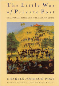 Title: The Little War of Private Post: The Spanish-American War Seen Up Close, Author: Charles Johnson Post