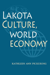 Title: Lakota Culture, World Economy, Author: Kathleen Ann Pickering