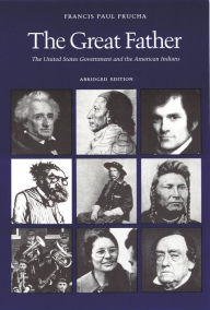 Title: The Great Father: The United States Government and the American Indians (Abridged Edition), Author: Francis Paul Prucha