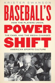Title: Baseball's Power Shift: How the Players Union, the Fans, and the Media Changed American Sports Culture, Author: Krister Swanson