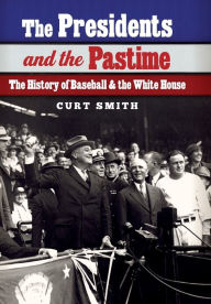 Title: The Presidents and the Pastime: The History of Baseball and the White House, Author: Curt Smith