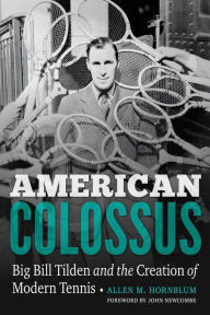 Title: American Colossus: Big Bill Tilden and the Creation of Modern Tennis, Author: Allen M. Hornblum