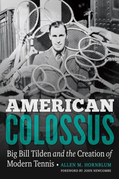 American Colossus: Big Bill Tilden and the Creation of Modern Tennis