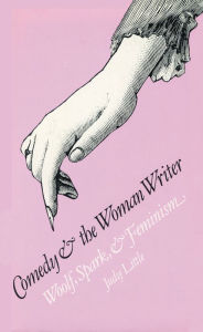 Title: Comedy and the Woman Writer: Woolf, Spark, and Feminism, Author: Judy Little