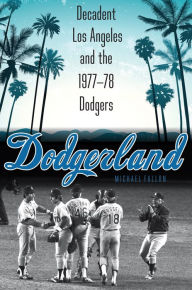 Title: Dodgerland: Decadent Los Angeles and the 1977-78 Dodgers, Author: Michael Fallon