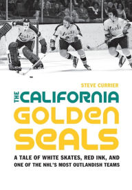 Title: The California Golden Seals: A Tale of White Skates, Red Ink, and One of the NHL's Most Outlandish Teams, Author: Steve Currier