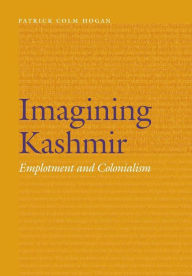 Title: Imagining Kashmir: Emplotment and Colonialism, Author: Patrick Colm Hogan