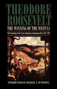Title: The Winning of the West, Volume 3: The Founding of the Trans-Alleghany Commonwealths, 1784-1790, Author: Theodore Roosevelt