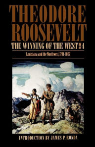 Title: The Winning of the West, Volume 4: Louisiana and the Northwest, 1791-1807 / Edition 1, Author: Theodore Roosevelt