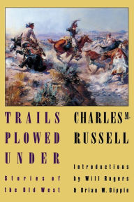 Title: Trails Plowed Under: Stories of the Old West, Author: Charles M. Russell